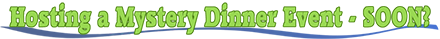 Planning to Host a Mystery Dinner Theater Event - Soon?